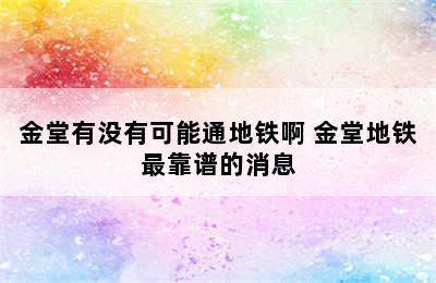 金堂有没有可能通地铁啊 金堂地铁最靠谱的消息